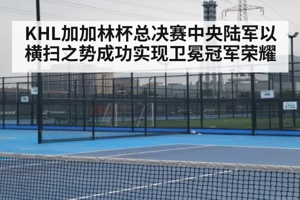 KHL加加林杯总决赛中央陆军以横扫之势成功实现卫冕冠军荣耀
